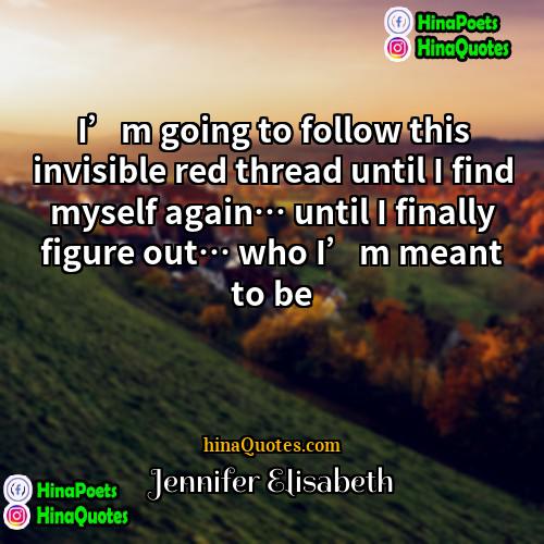 Jennifer Elisabeth Quotes | I’m going to follow this invisible red